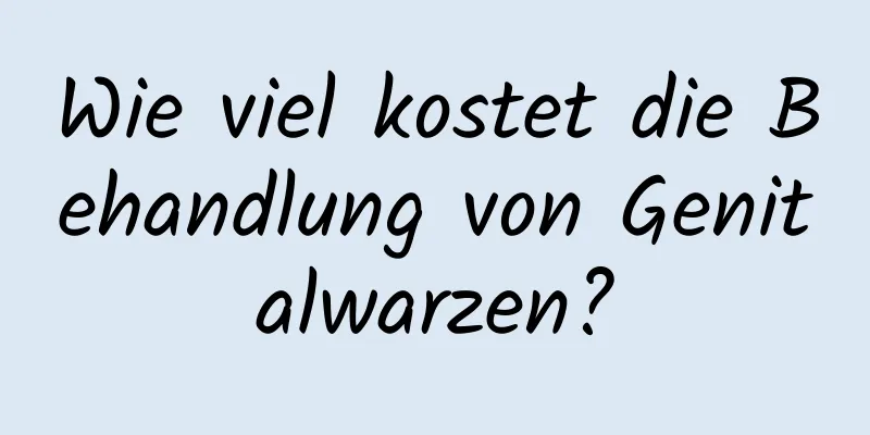 Wie viel kostet die Behandlung von Genitalwarzen?