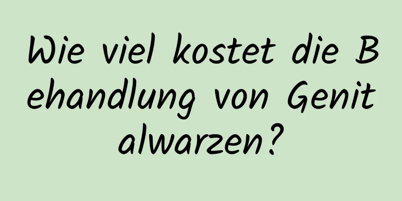 Wie viel kostet die Behandlung von Genitalwarzen?