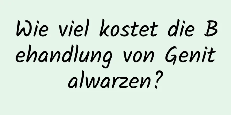 Wie viel kostet die Behandlung von Genitalwarzen?