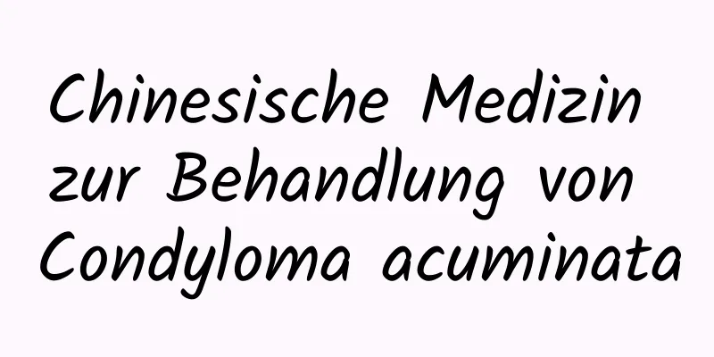 Chinesische Medizin zur Behandlung von Condyloma acuminata