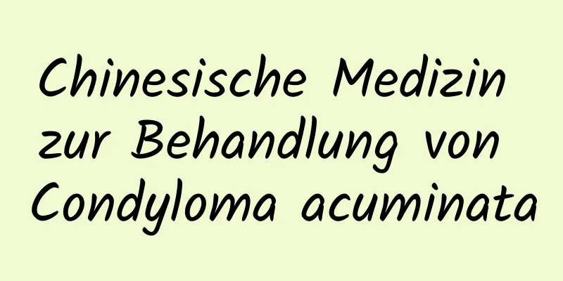 Chinesische Medizin zur Behandlung von Condyloma acuminata