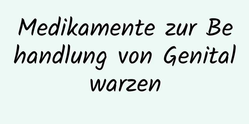 Medikamente zur Behandlung von Genitalwarzen