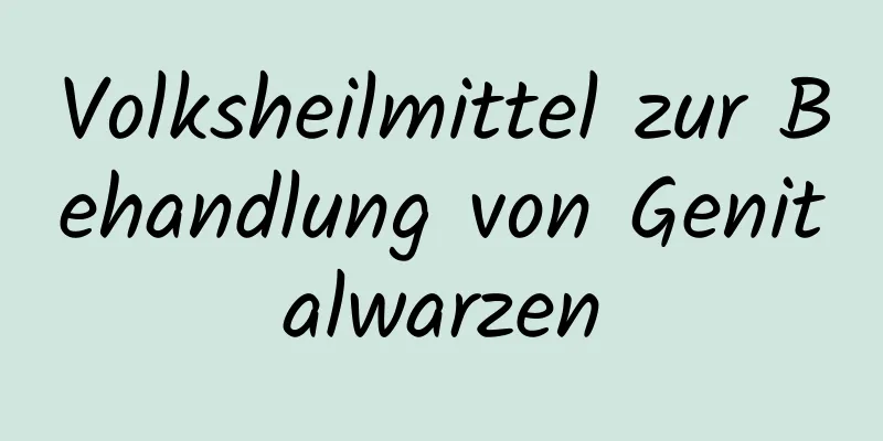 Volksheilmittel zur Behandlung von Genitalwarzen
