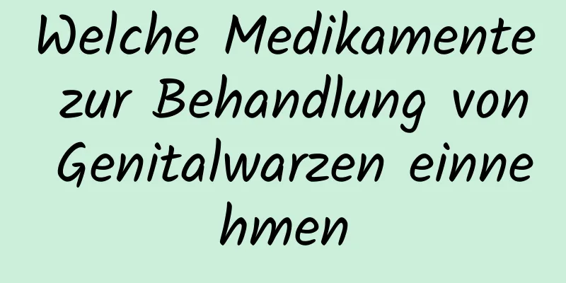 Welche Medikamente zur Behandlung von Genitalwarzen einnehmen