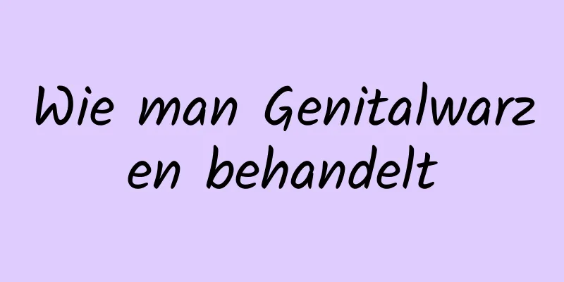 Wie man Genitalwarzen behandelt