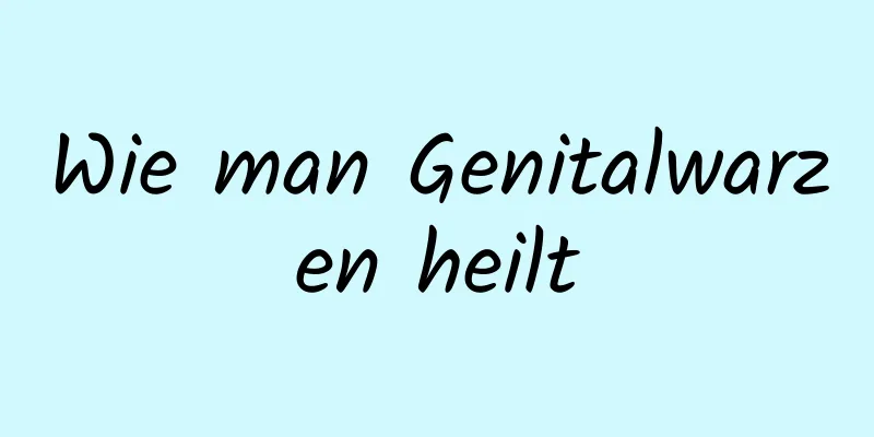 Wie man Genitalwarzen heilt