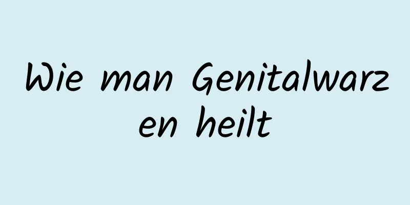 Wie man Genitalwarzen heilt