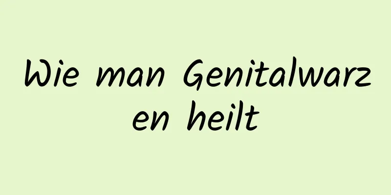 Wie man Genitalwarzen heilt