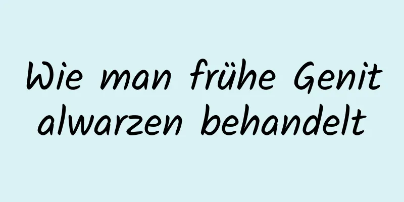 Wie man frühe Genitalwarzen behandelt