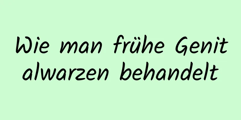 Wie man frühe Genitalwarzen behandelt