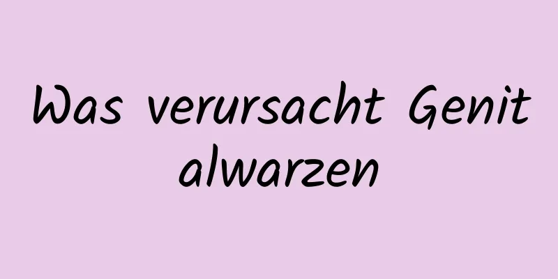 Was verursacht Genitalwarzen