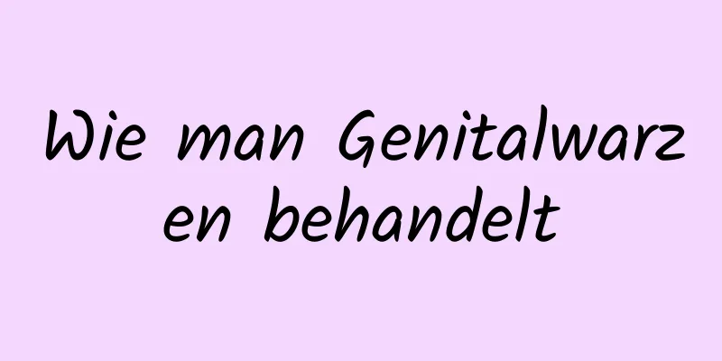 Wie man Genitalwarzen behandelt