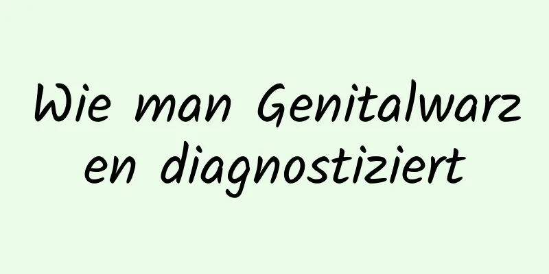 Wie man Genitalwarzen diagnostiziert