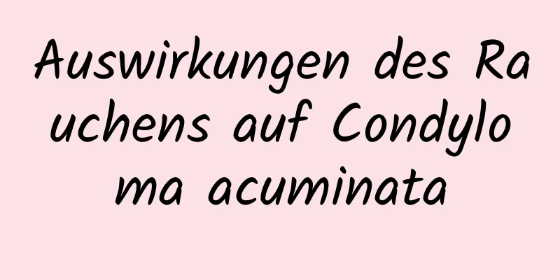 Auswirkungen des Rauchens auf Condyloma acuminata