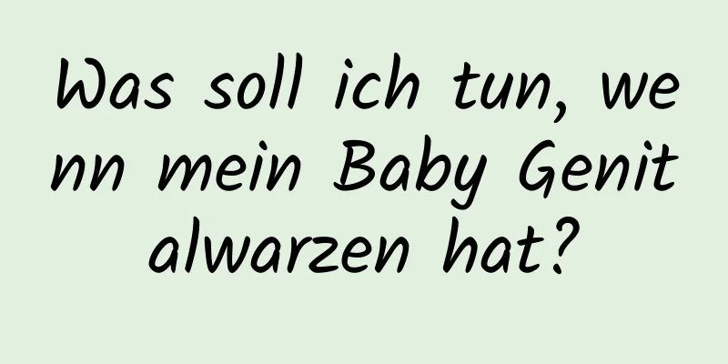 Was soll ich tun, wenn mein Baby Genitalwarzen hat?