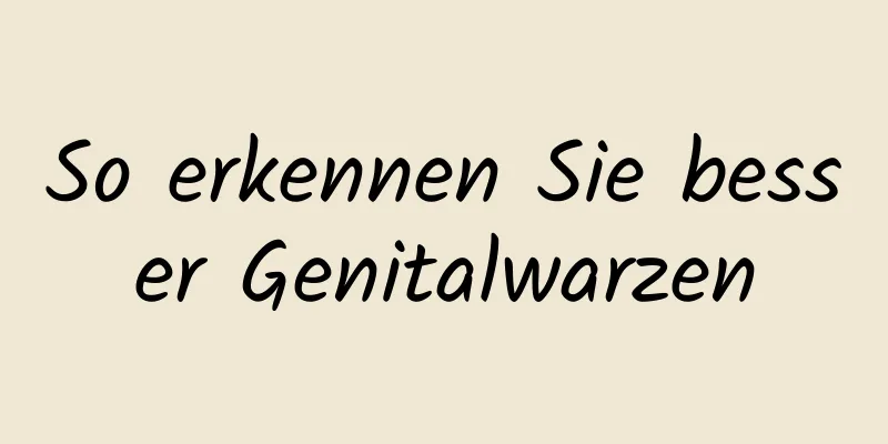 So erkennen Sie besser Genitalwarzen