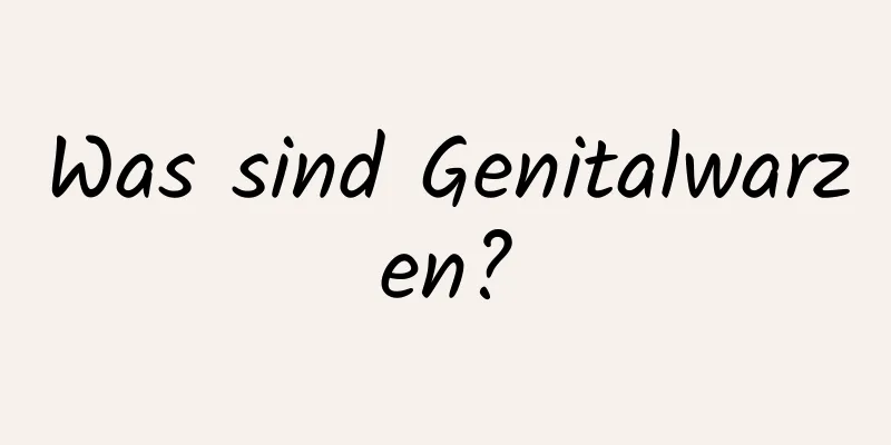 Was sind Genitalwarzen?