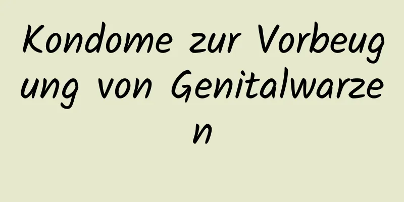 Kondome zur Vorbeugung von Genitalwarzen