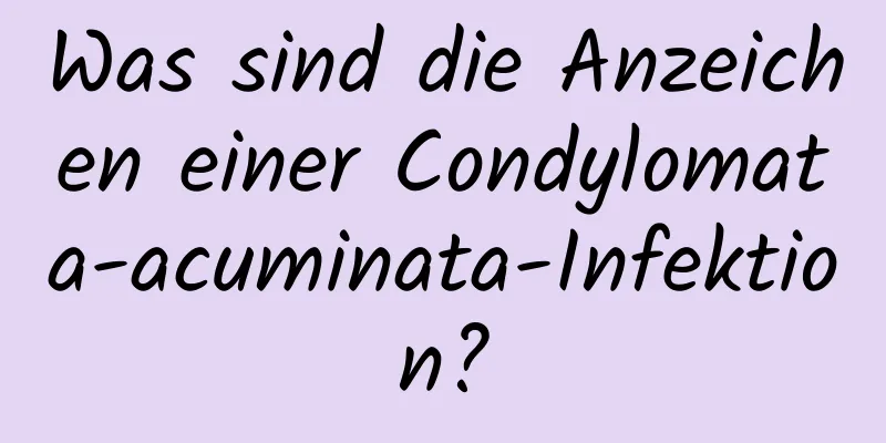 Was sind die Anzeichen einer Condylomata-acuminata-Infektion?