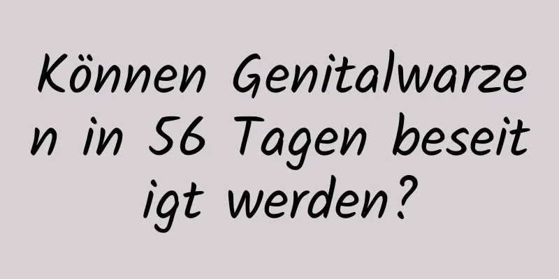 Können Genitalwarzen in 56 Tagen beseitigt werden?