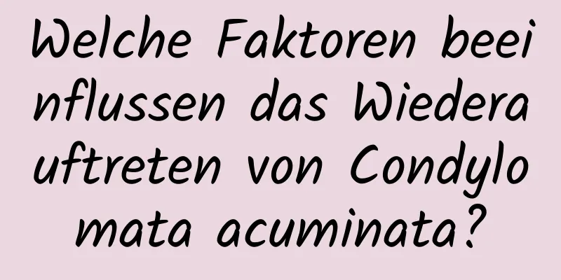 Welche Faktoren beeinflussen das Wiederauftreten von Condylomata acuminata?