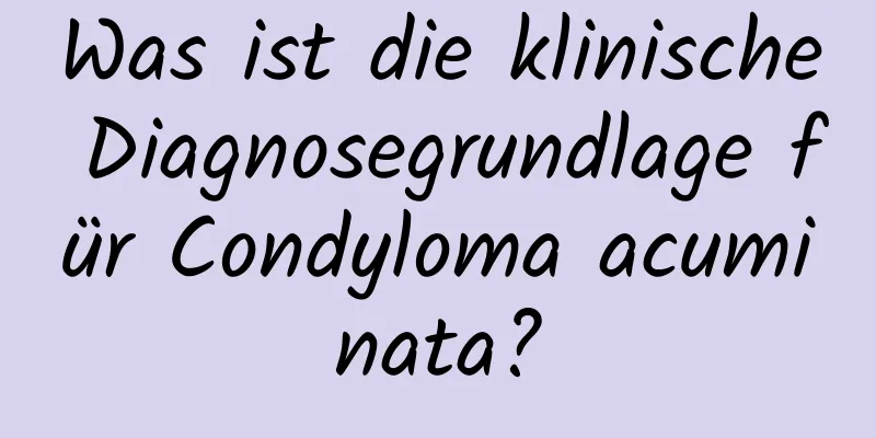 Was ist die klinische Diagnosegrundlage für Condyloma acuminata?