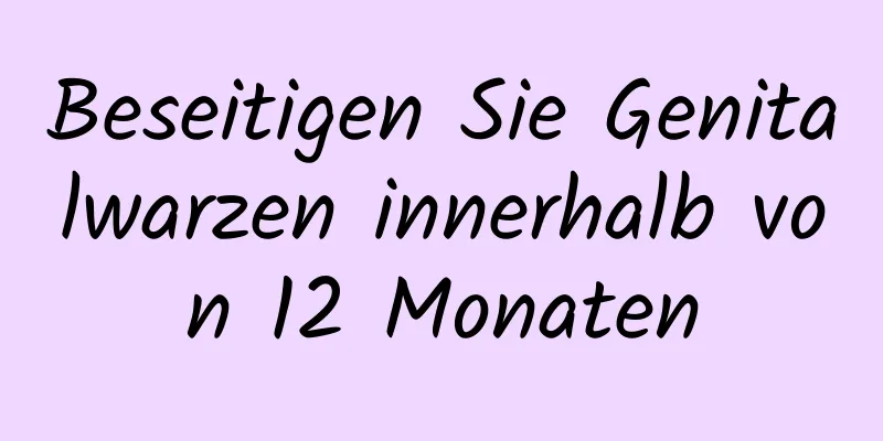 Beseitigen Sie Genitalwarzen innerhalb von 12 Monaten