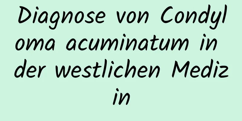 Diagnose von Condyloma acuminatum in der westlichen Medizin
