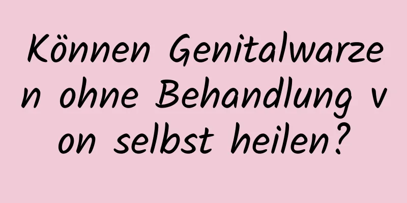Können Genitalwarzen ohne Behandlung von selbst heilen?
