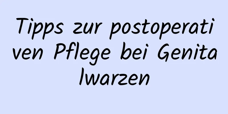 Tipps zur postoperativen Pflege bei Genitalwarzen