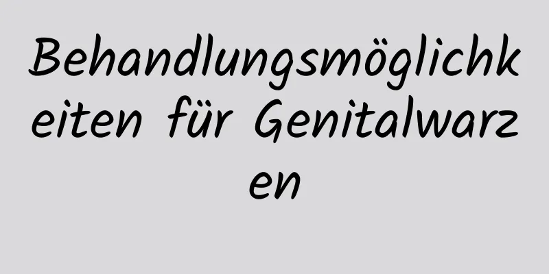 Behandlungsmöglichkeiten für Genitalwarzen