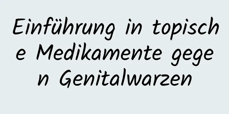 Einführung in topische Medikamente gegen Genitalwarzen