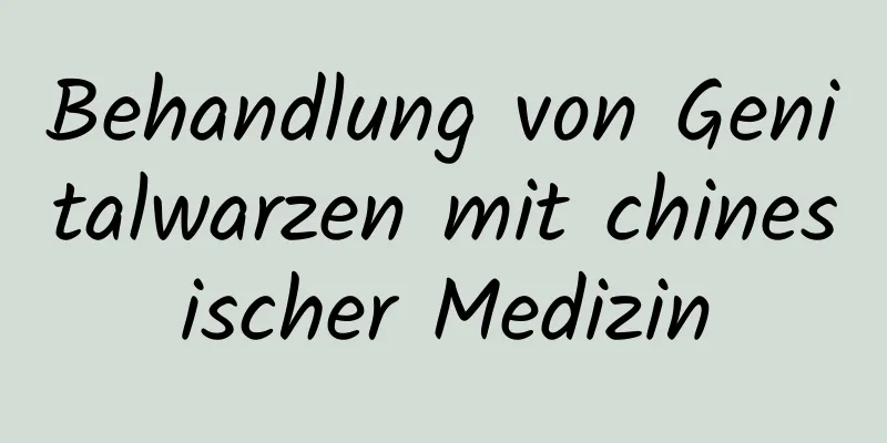 Behandlung von Genitalwarzen mit chinesischer Medizin