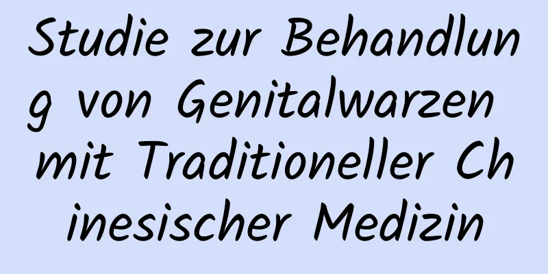 Studie zur Behandlung von Genitalwarzen mit Traditioneller Chinesischer Medizin