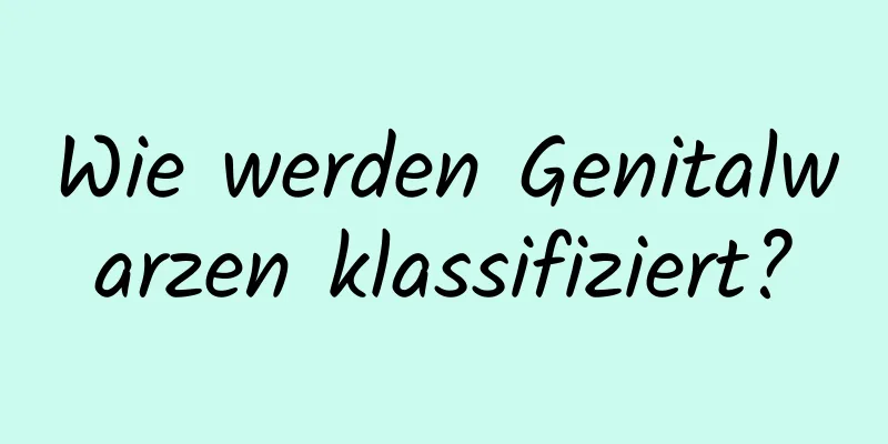 Wie werden Genitalwarzen klassifiziert?