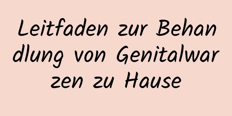 Leitfaden zur Behandlung von Genitalwarzen zu Hause
