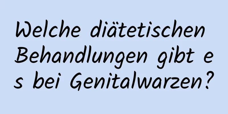 Welche diätetischen Behandlungen gibt es bei Genitalwarzen?