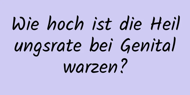 Wie hoch ist die Heilungsrate bei Genitalwarzen?