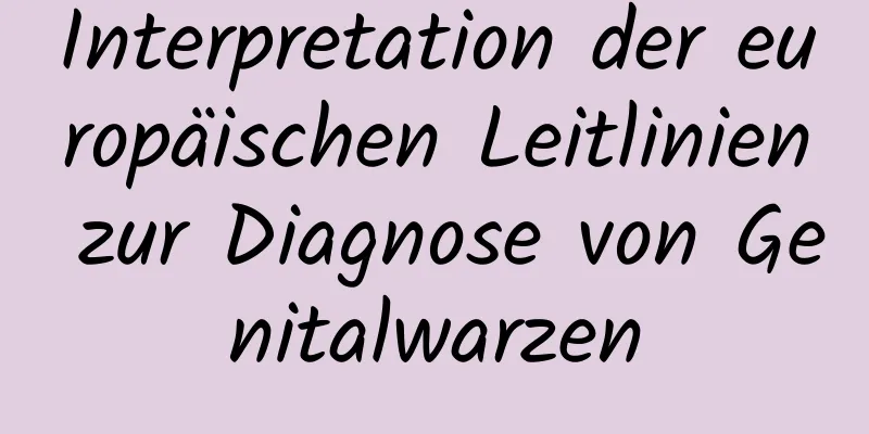 Interpretation der europäischen Leitlinien zur Diagnose von Genitalwarzen