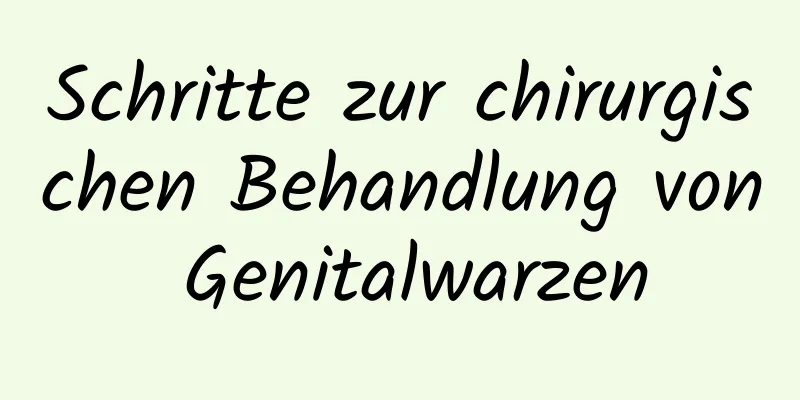Schritte zur chirurgischen Behandlung von Genitalwarzen
