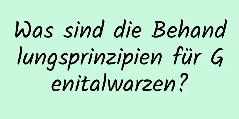 Was sind die Behandlungsprinzipien für Genitalwarzen?