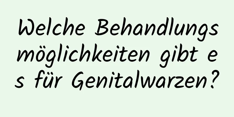 Welche Behandlungsmöglichkeiten gibt es für Genitalwarzen?