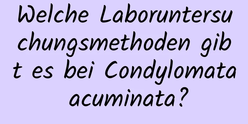 Welche Laboruntersuchungsmethoden gibt es bei Condylomata acuminata?