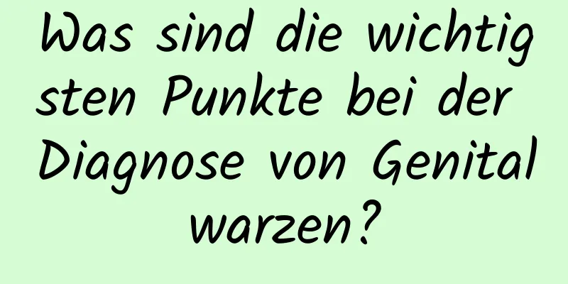 Was sind die wichtigsten Punkte bei der Diagnose von Genitalwarzen?