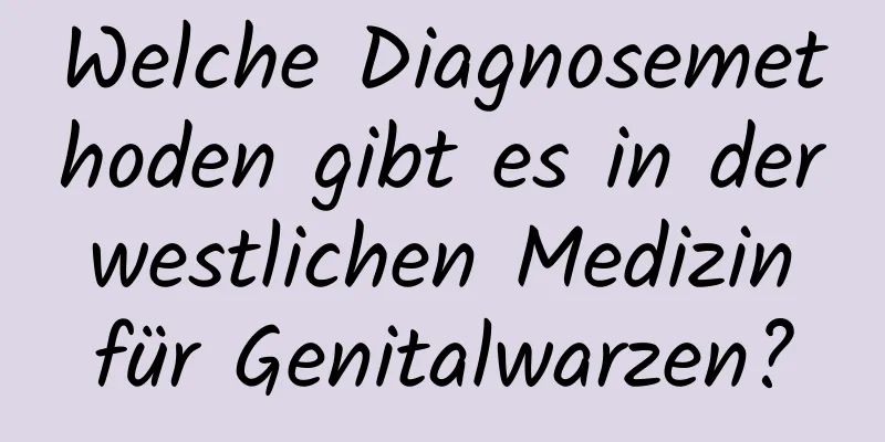 Welche Diagnosemethoden gibt es in der westlichen Medizin für Genitalwarzen?