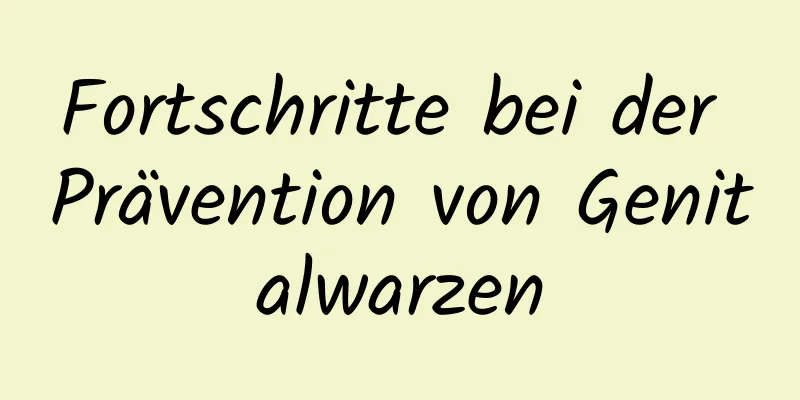 Fortschritte bei der Prävention von Genitalwarzen