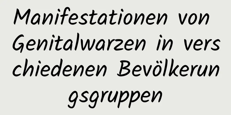 Manifestationen von Genitalwarzen in verschiedenen Bevölkerungsgruppen