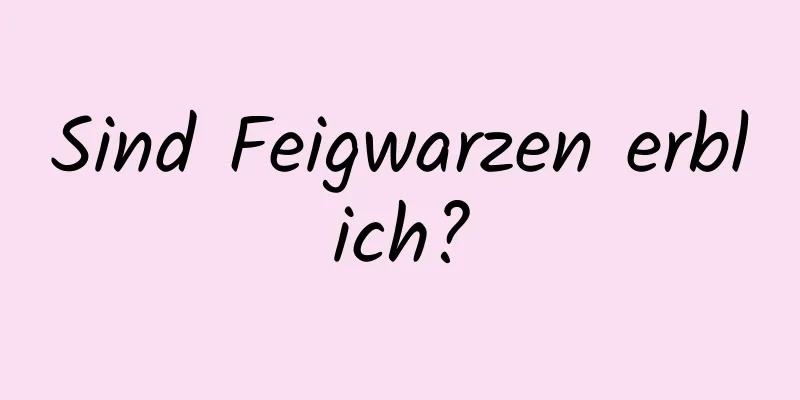 Sind Feigwarzen erblich?