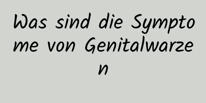 Was sind die Symptome von Genitalwarzen