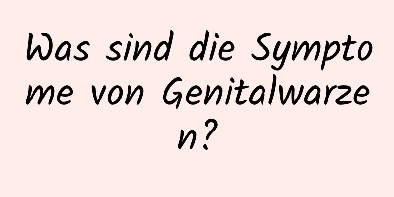 Was sind die Symptome von Genitalwarzen?